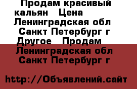 Продам красивый кальян › Цена ­ 7 000 - Ленинградская обл., Санкт-Петербург г. Другое » Продам   . Ленинградская обл.,Санкт-Петербург г.